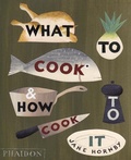 Cover: What to Cook and How to Cook It - Phaidon Press Ltd