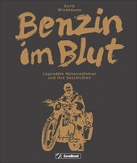 Abbildung von: Benzin im Blut: Ein inspirierendes Motorradbuch der Extraklasse über 25 Legendäre Motorradfahrer und ihre Geschichten. Von Ted Simon bis Joey Dunlop, von Chris Pfeiffer bis Jutta Kleinschmidt. - GeraMond