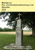 Cover: Beitr&auml;ge zur Flur- und Kleindenkmalforschung in der Oberpfalz 2015 - Bodner, E