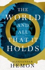 Cover: The World and All That It Holds - Picador