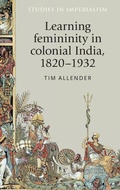 Cover: Learning Femininity in Colonial India, 1820-1932 - Manchester University Press
