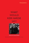 Cover: What Would Keir Hardie Say? - Luath Press Ltd