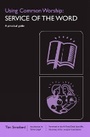 Cover: Using Common Worship: A Service of the Word - Church House Publishing