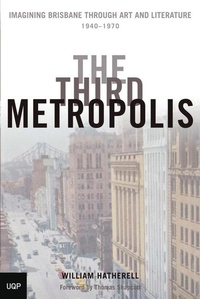 Abbildung von: The Third Metropolis: Imagining Brisbane Through Art and Literature: 1940-1970 - University of Queensland Press