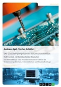 Cover: Die Zukunftsperspektiven der produzierenden Schweizer Medizintechnik-Branche - GRIN Verlag