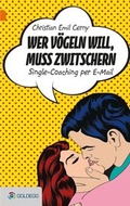 Cover: Wer v&ouml;geln will, muss zwitschern - Goldegg Verlag GmbH