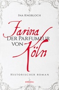 Cover: Farina - Der Parf&uuml;meur von K&ouml;ln. Die gro&szlig;e K&ouml;lner Parf&uuml;m-Saga: Wie alles begann - Emons Verlag