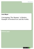 Cover: Unwrapping "The Mummy". A Modern Example of Doomed Love and the Gothic - GRIN Verlag