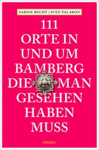 Abbildung von: 111 Orte in und um Bamberg, die man gesehen haben muss - Emons Verlag