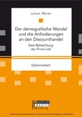 Cover: Der demografische Wandel und die Anforderungen an den Discounthandel: Eine Betrachtung der Firma Lidl - Bachelor + Master Publishing
