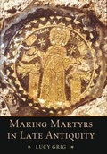 Cover: Making Martyrs in Late Antiquity - Bristol Classical Press