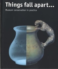 Abbildung von: Things Fall Apart ... Museum Conservation in Practice - Llyfrau Amgueddfa Cymru/ National Museum Wales Books