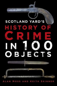 Enlarge image Cover: Scotland Yard's History of Crime in 100 Objects - The History Press Ltd