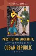 Cover: Prostitution, Modernity, and the Making of the Cuban Republic, 1840-1920 - The University of North Carolina Press