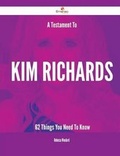 Cover: A Testament to Kim Richards - 62 Things You Need to Know - Emereo Publishing