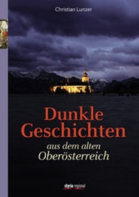 Abbildung von: Dunkle Geschichten aus dem alten Oberösterreich - Styria Regional in Verlagsgruppe Styria GmbH & Co. KG