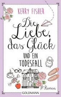 Abbildung von: Die Liebe, das Glück und ein Todesfall - Goldmann