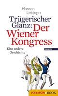 Cover: Tr&uuml;gerischer Glanz: Der Wiener Kongress - Haymon Verlag