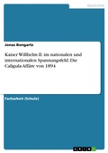 Cover: Kaiser Willhelm II. im nationalen und internationalen Spannungsfeld. Die Caligula-Aff&auml;re von 1894 - GRIN Verlag