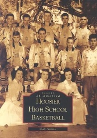 Abbildung von: Hoosier High School Basketball - Arcadia Publishing (SC)