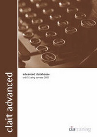 Abbildung von: CLAIT Advanced Unit 5 Advanced Databases Using Access 2000: Level 3 - CiA Training Ltd