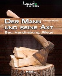 Abbildung von: Der Mann und seine Axt: Bau - Handhabung - Pflege - Heel