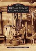 Cover: The Gas Boom of East Central Indiana - Arcadia Publishing (SC)
