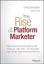 Cover: The Rise of the Platform Marketer - Performance Marketing with Google, Facebook, and Twitter, ePlus the Latest High-Growth Digital Advertising - Wiley