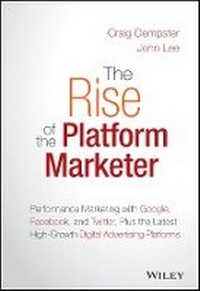 Enlarge image Cover: The Rise of the Platform Marketer - Performance Marketing with Google, Facebook, and Twitter, ePlus the Latest High-Growth Digital Advertising - Wiley