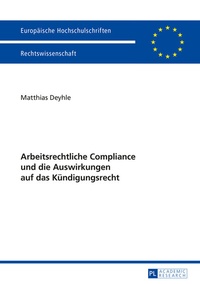 Abbildung von: Arbeitsrechtliche Compliance und die Auswirkungen auf das Kündigungsrecht - Peter Lang Verlag