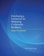 Cover: Developing a Framework for Measuring Community Resilience - National Academies Press
