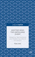 Cover: Doctor Who: The Unfolding Event - Marketing, Merchandising and Mediatizing a Brand Anniversary - Palgrave Macmillan
