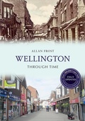Cover: Wellington Through Time Revised Edition - Amberley Publishing
