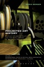 Cover: Projected Art History - Bloomsbury Academic USA