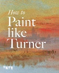 Cover: How to Paint Like Turner - Tate Publishing