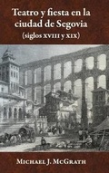 Cover: Teatro y Fiesta En La Ciudad de Segovia (Siglos XVIII y XIX) - Juan de La Cuesta-Hispanic Monographs