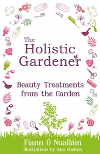 Abbildung von: The Holistic Gardener: Beauty Treatments from the Garden - Mercier Press