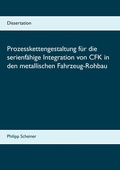 Cover: Prozesskettengestaltung f&uuml;r die serienf&auml;hige Integration von CFK in den metallischen Fahrzeug-Rohbau - Books on Demand