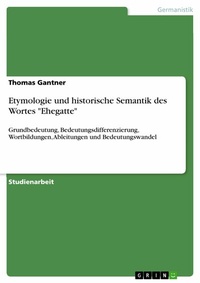 Abbildung von: Etymologie und historische Semantik des Wortes "Ehegatte" - GRIN Verlag