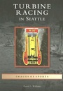 Cover: Turbine Racing in Seattle - Arcadia Publishing (SC)