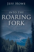 Cover: Into the Roaring Fork - Jeff Howe Books