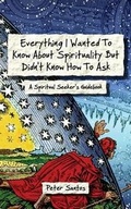 Cover: Everything I Wanted to Know about Spirituality But Didn't Know How to Ask - Spirit Speaks Publishing LLC