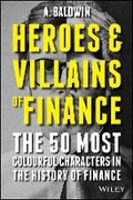 Cover: Heroes And Villains Of Finance - The 50 Most Colourful Characters In The History Of Finance - Wiley