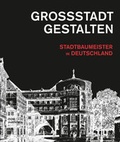 Cover: Gro&szlig;stadt gestalten. Stadtbaumeister in Deutschland - DOM publishers