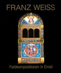Cover: Franz Wei&szlig;. Farbkompositionen in Email - Verlag Di&ouml;zesanmuseum Graz