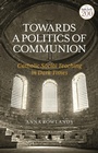 Cover: Towards a Politics of Communion - T.& T.Clark Ltd