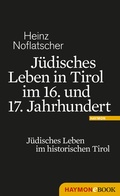 Cover: J&uuml;disches Leben in Tirol im 16. und 17. Jahrhundert - Haymon Verlag