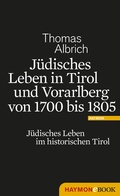 Cover: J&uuml;disches Leben in Tirol und Vorarlberg von 1700 bis 1805 - Haymon Verlag