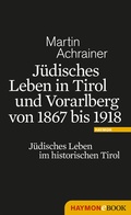Cover: J&uuml;disches Leben in Tirol und Vorarlberg von 1867 bis 1918 - Haymon Verlag