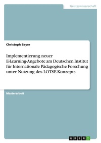 Abbildung von: Implementierung neuer E-Learning-Angebote am Deutschen Institut fuer Internationale Paedagogische Forschung unter Nutzung des LOTSE-Konzepts - GRIN Verlag